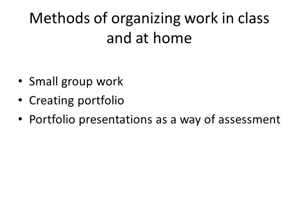 Methods of organizing work in class and at home Small group work Creating portfolio